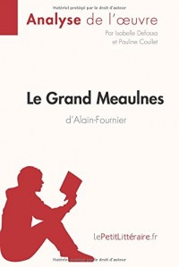 Le Grand Meaulnes d'Alain-Fournier (Analyse de l'oeuvre): Comprendre La Littérature Avec Lepetitlittéraire.Fr