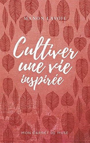 Mon Carnet de Muse Vol 01 Cultiver une Vie Inspiree