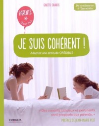 Je suis cohérent !: Adoptez une attitude crédible. De la naissance à l'âge adulte.