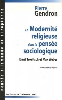 La Modernité religieuse dans la pensée sociologique : Ernst Troeltsch et Max Weber