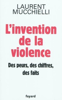 L'invention de la violence. Des peurs, des chiffres et des faits