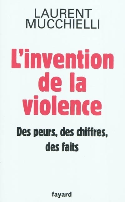L'invention de la violence. Des peurs, des chiffres et des faits