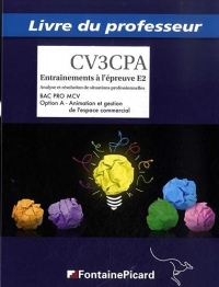 CV3CPA Entraînements à l'épreuve E2 - Analyse et résolution de situations professionnelles Bac Pro MCV Opetion A - Animation et gestion de l'espace commercial: Livre du professeur