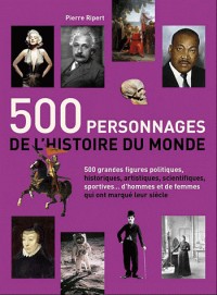 500 personnages de l'histoire du monde : 500 figures politiques, artistiques, scientifiques, sportives. qui ont marqué lur siècle