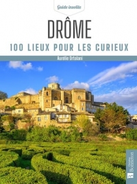 Drôme. 100 lieux pour les curieux