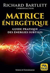 Matrice énergétique: Guide pratique des énergies subtiles