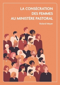 La consécration des femmes au ministère pastoral: Etude en ecclésiologie adventiste