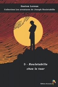 3 - Rouletabille chez le tsar - Gaston Leroux - Collection Les aventures de Joseph Rouletabille: Texte intégral