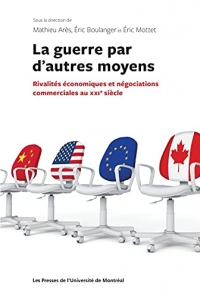 LA GUERRE PAR D AUTRES MOYENS:RIVALITES ECONOM.ET NEGOCIATIONS COMMERC.AU XXI°S