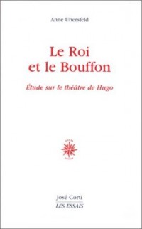 Le Roi et le Bouffon : Essai sur le théâtre de Hugo