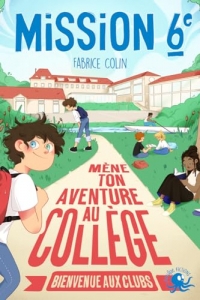 Mission sixième – Mène ton aventure au collège – Bienvenue aux clubs ! – Livre interactif jeunesse école – Dès 9 ans