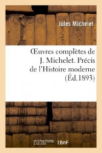 Oeuvres complètes de J. Michelet. Précis de l'Histoire moderne