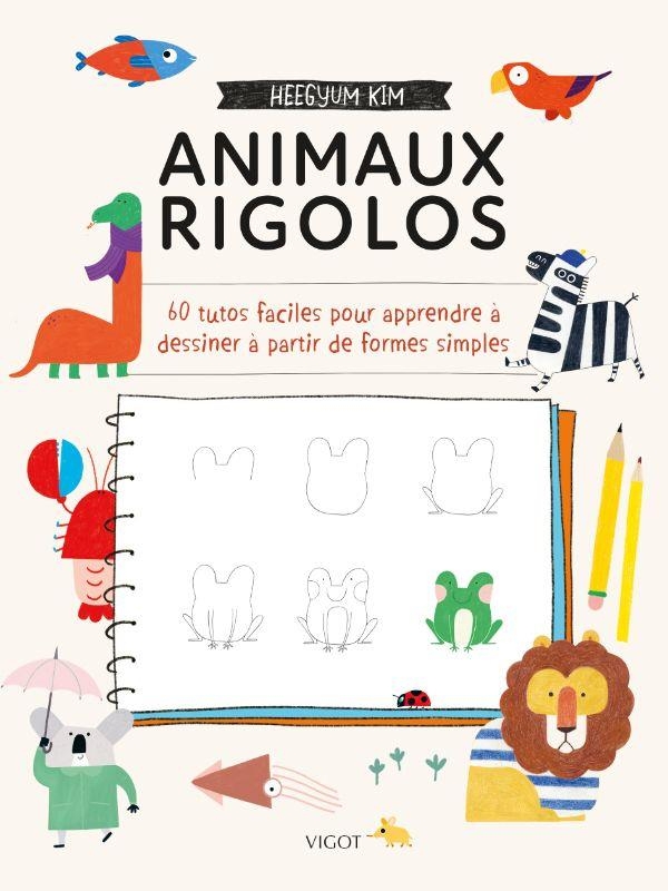Animaux rigolos: 60 tutos faciles pour apprendre à dessiner à partir de formes simples