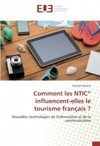 Comment les NTIC* influencent-elles le tourisme français ?: Nouvelles technologies de l'information et de la communication