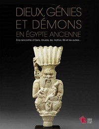 Dieux, génies et démons en Egypte ancienne : A la rencontre d'Osiris, Anubis, Isis, Hathor, Rê et les autres...