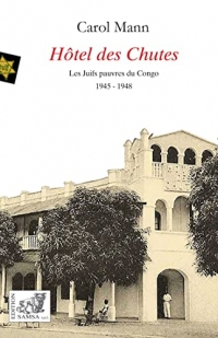 Hôtel des Chutes: Les Juifs pauvres du Congo 1945-4948