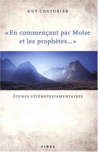 En commençant par Moïse et les prophètes... : Etudes vétérotestamentaires