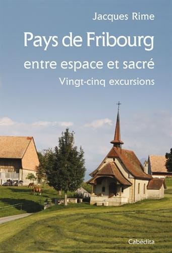 PAYS DE FRIBOURG ENTRE ESPACE ET SACRE, 25 excursions