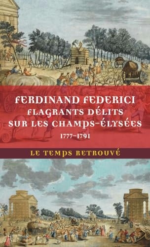 Flagrants délits sur les Champs-Élysées: Les dossiers de police du gardien Federici (1777-1791)