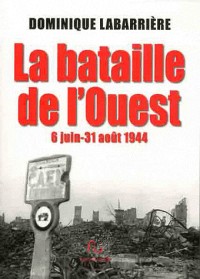 La bataille de l'ouest : 6 Juin-31 août 1944