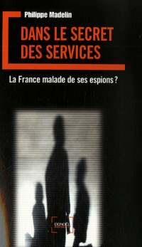 Dans le secret des services: La France malade de ses espions ?