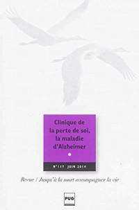 Jusqu'à la mort accompagner la vie, N° 117, Juin 2014 : Clinique de la perte de soi, la maladie d'Alzheimer