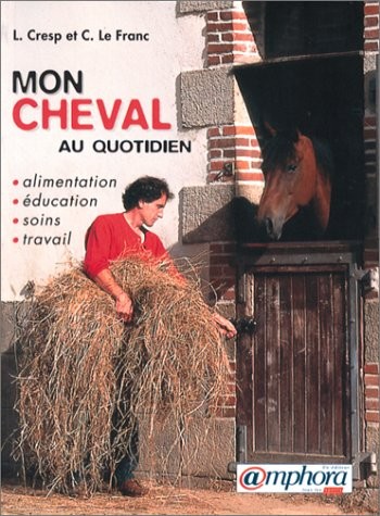 Mon cheval au quotidien : alimentation, éducation, soins, travail