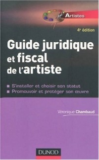 Guide juridique et fiscal de l'artiste : S'installer et choisir son statut, promouvoir et protéger son oeuvre