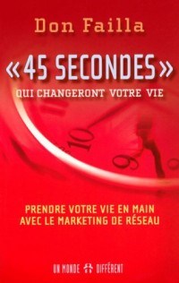 45 secondes qui changeront votre vie - Prendre votre vie en main avec le marketing de réseau