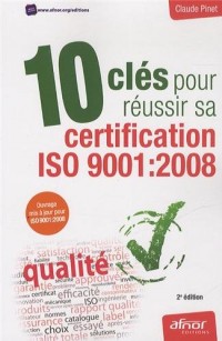10 clés pour réussir sa certification ISO 9001 : 2008 - Ouvrage mise à jour pour ISO 9011 : 2008
