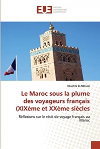 Le Maroc sous la plume des voyageurs français (XIXème et XXème siècles: Réflexions sur le récit de voyage français au Maroc