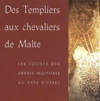Des Templiers aux chevaliers de Malte : Les églises des ordres militaires au pays d'Ussel