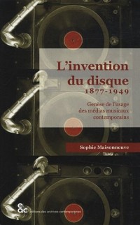 L'invention du disque 1877-1949 : Genèse de l'usage des médias musicaux contemporains