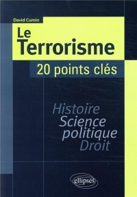 Le Terrorisme. Histoire, Science politique, Droit. 20 points clés