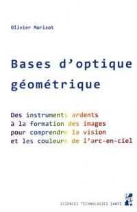 Bases d'optique géométrique : Des instruments ardents à la formation des images pour comprendre la vision et les couleurs de l'arc-en-ciel