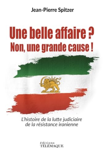 Une belle affaire ? Non une grande cause ! - L'histoire de la lutte judiciaire de la résistance iranienne