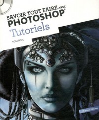 Savoir tout faire avec Photoshop - Tutoriels volume 5