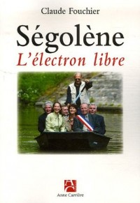 Ségolène l'électron libre : Chroniques picto-charentaises Comment elle gouverne la région Poitou-Charente