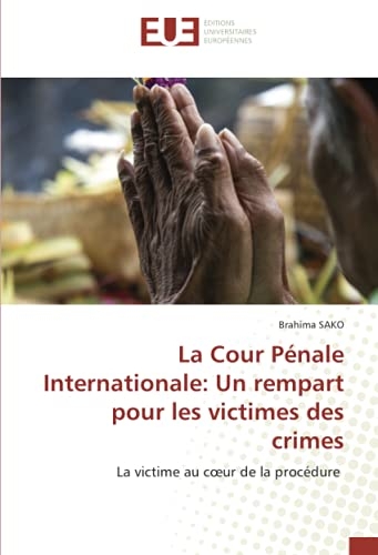 La Cour Pénale Internationale: Un rempart pour les victimes des crimes: La victime au cœur de la procédure