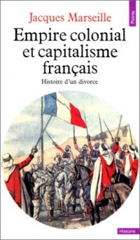 Empire colonial et capitalisme français. Histoire d'un divorce