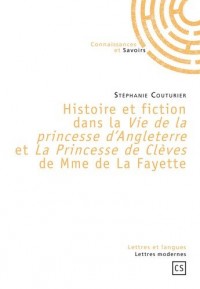 Histoire et fiction dans la Vie de la princesse d'Angeleterre et La Princesse de Clèves de Mme de La Fayette