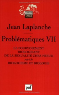 Problématiques : Tome 7, Le fourvoiement biologisant de la sexualité chez Freud suivi de Biologisme et biologie
