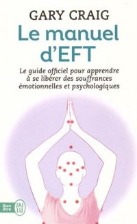 Le manuel d'EFT : Pour apprendre à se libérer  des souffrances émotionnelles et psychologiques
