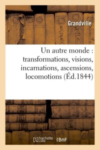 Un autre monde : transformations, visions, incarnations, ascensions, locomotions (Éd.1844)