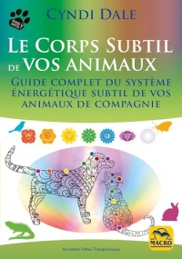 Le corps subtil de vos animaux: Guide complet du système énergétique subtil de vos animaux de compagnie