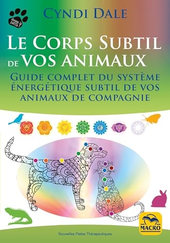 Le corps subtil de vos animaux: Guide complet du système énergétique subtil de vos animaux de compagnie