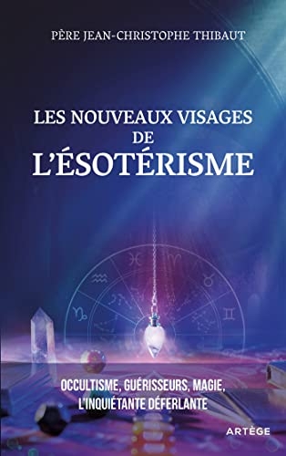 Les nouveaux visages de l'ésotérisme: Occultisme, guérisseurs, magie : l'inquiétante déferlante