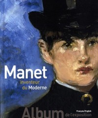 Manet inventeur du Moderne/Manet the Man Who Invented Modernity: Album de l'exposition