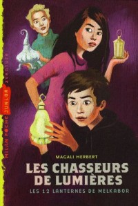 Chasseurs de lumière (les): T.1 : Les 12 Lanternes de Melkabor