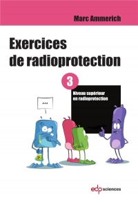 Exercices de radioprotection : Tome 3, Niveau supérieur en radioprotection